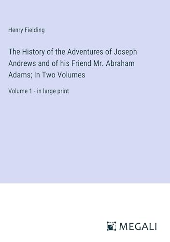 The History of the Adventures of Joseph Andrews and of his Friend Mr. Abraham Adams; In Two Volumes: Volume 1 - in large print von Megali Verlag